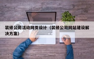 西藏装修公司活动网页设计（装修公司网站建设解决方案）
