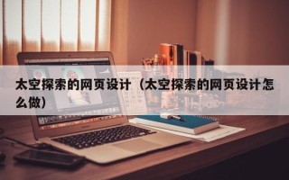 西藏太空探索的网页设计（太空探索的网页设计怎么做）