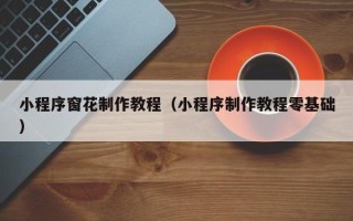 西藏小程序窗花制作教程（小程序制作教程零基础）
