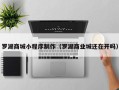 西藏罗湖商城小程序制作（罗湖商业城还在开吗）